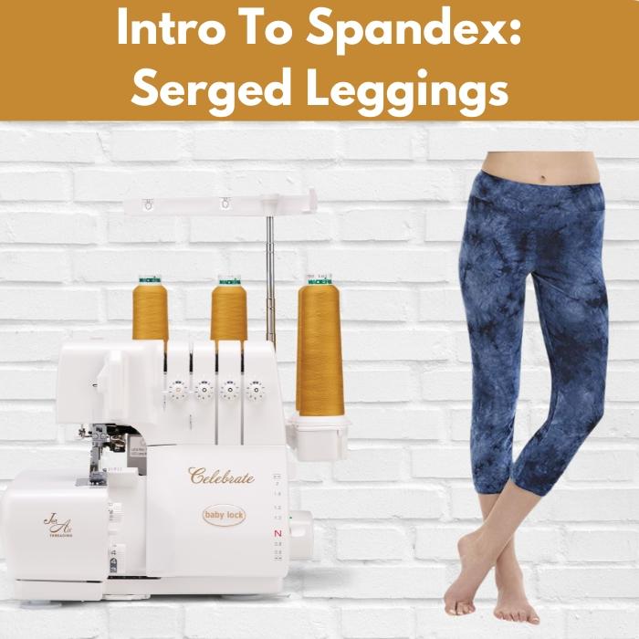 Intro To Spandex: Serged Leggings** Mon 12/01 12/08 1:30-4:30pm